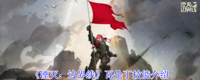湮灭边界线瓦伦丁有哪些技能  瓦伦丁技能介绍[多图]图片1