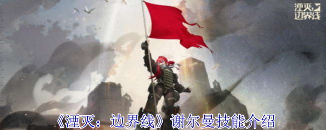 湮灭边界线谢尔曼技能是什么  谢尔曼技能介绍[多图]图片1