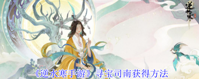 逆水寒手游寻宝司南怎么获得  寻宝司南获得方法[多图]图片1