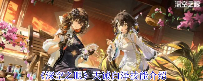 深空之眼天诫白泽有哪些技能  天诫白泽技能介绍[多图]图片1