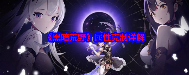 黑暗荒野属性克制是什么  黑暗荒野属性克制详细介绍[多图]图片1